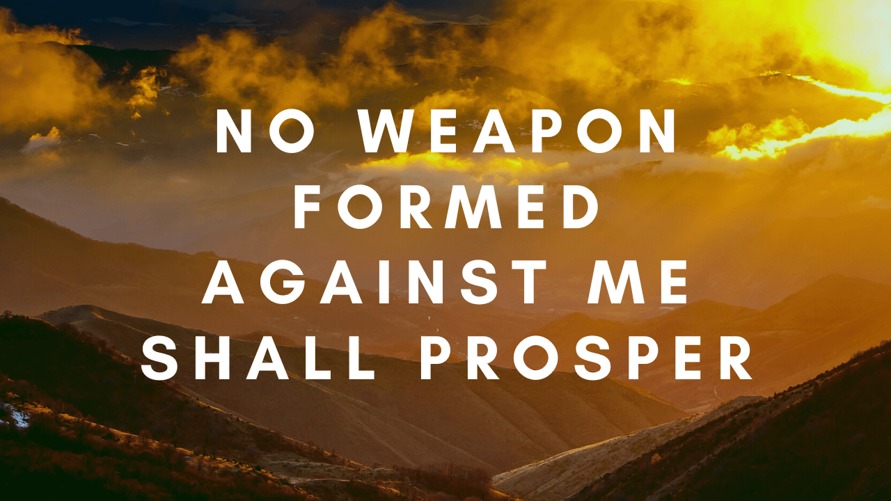 Day 25 – No weapon fashioned against me shall prosper: evil tongues be judged and condemned.