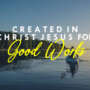 Day 40: Lent 2025 – I Am Recreated for Good Works in Christ Jesus